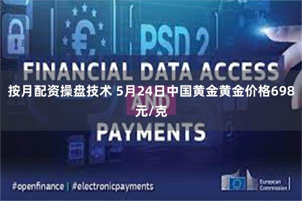 按月配资操盘技术 5月24日中国黄金黄金价格698元/克