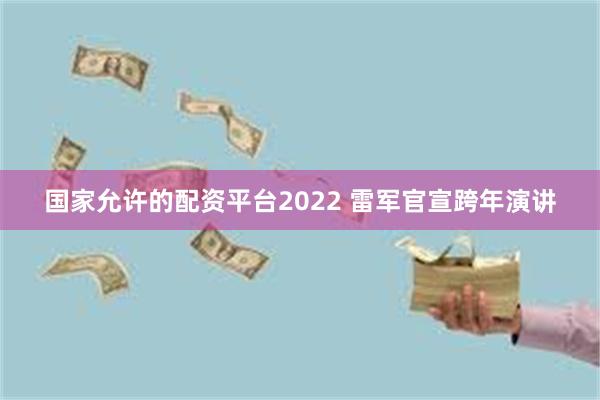 国家允许的配资平台2022 雷军官宣跨年演讲